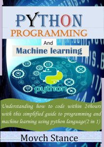 Python Programming And Maching Learning Understanding How To Code Within 24 Hours 2 In 1