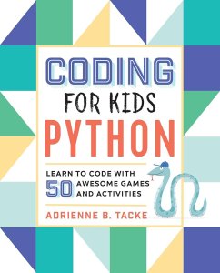 Coding for Kids_ Python_ Learn to Code with 50 Awesome Games and Activities