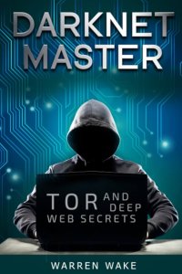 Darknet Master_ Tor and Deep Web Secrets